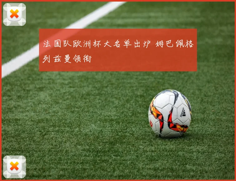 法国队欧洲杯大名单出炉 姆巴佩格列兹曼领衔