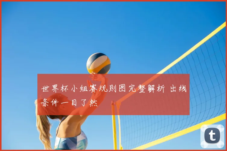 世界杯小组赛规则图完整解析 出线条件一目了然