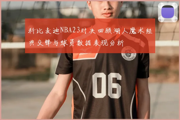 科比麦迪NBA23对决回顾湖人魔术经典交锋与球员数据表现分析