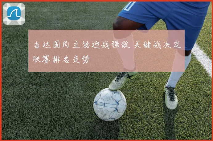 吉达国民主场迎战强敌 关键战决定联赛排名走势