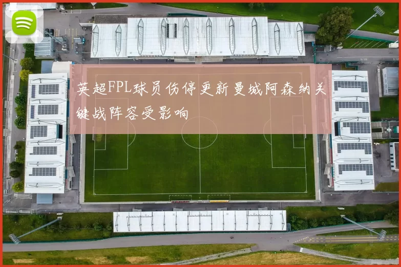 英超FPL球员伤停更新曼城阿森纳关键战阵容受影响