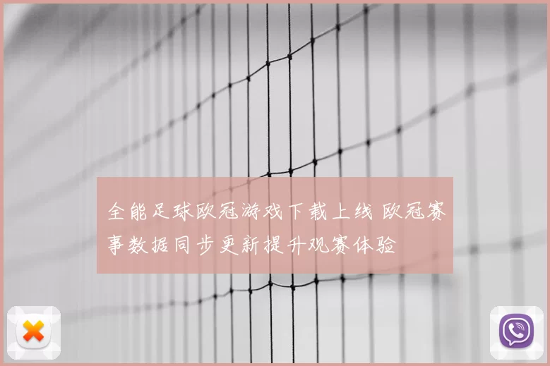 全能足球欧冠游戏下载上线 欧冠赛事数据同步更新提升观赛体验