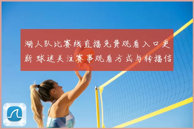 湖人队比赛线直播免费观看入口更新 球迷关注赛事观看方式与转播信息