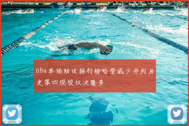 nba单场助攻排行榜哈登威少并列历史第四现役仅次隆多