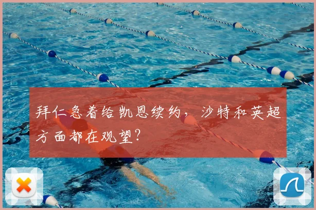 拜仁急着给凯恩续约，沙特和英超方面都在观望？