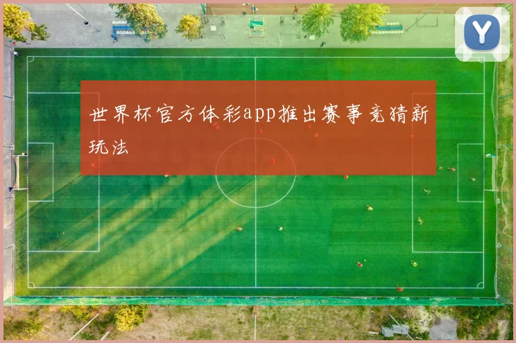 世界杯官方体彩app推出赛事竞猜新玩法