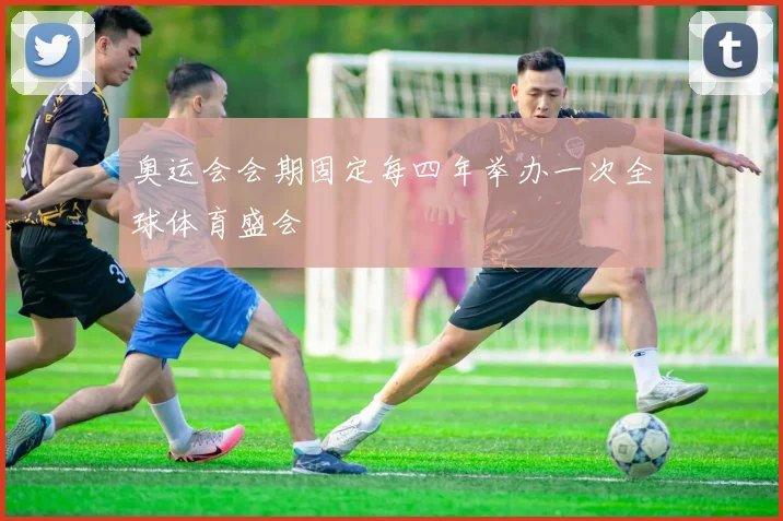 奥运会会期固定每四年举办一次全球体育盛会